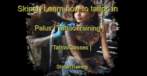 Skinart Learn how to tattoo in Palus | TattooTraining | TattooClasses | SkinartTraining-France